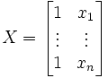 X=\left[\begin{matrix}1 & x_1 \\  \vdots & \vdots \\ 1 & x_n \end{matrix}\right]